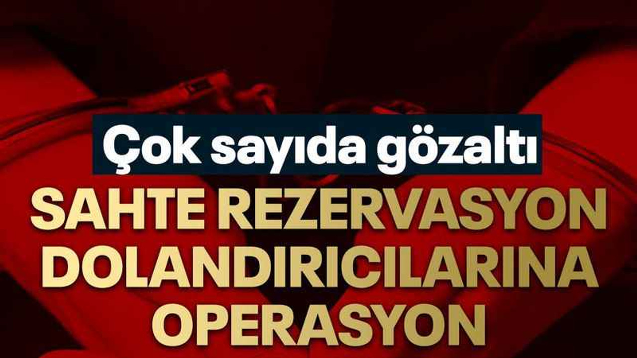 Sahte rezervasyon dolandırıcılarına operasyon